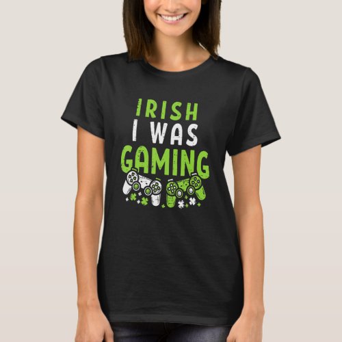 Irish I Was Gaming Funny St Patricks Day Video Gam T_Shirt