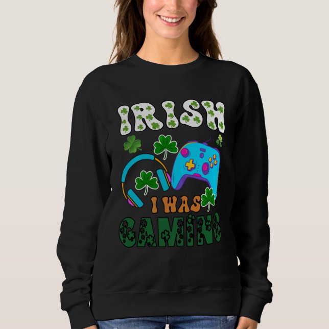 Irish I was gaming St Patricks  1 Sweatshirt (Front)