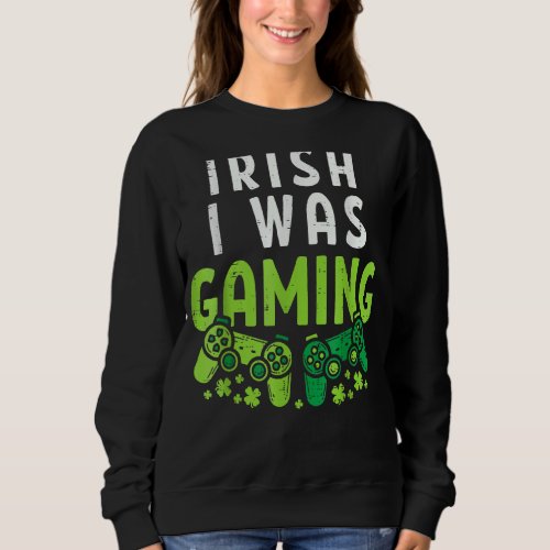 Irish I Was Gaming  St Patricks Day Gamer Boys Men Sweatshirt
