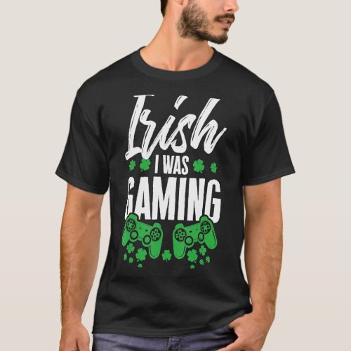 Irish I Was Gaming  St Patricks Day Video Gamer Cu T_Shirt