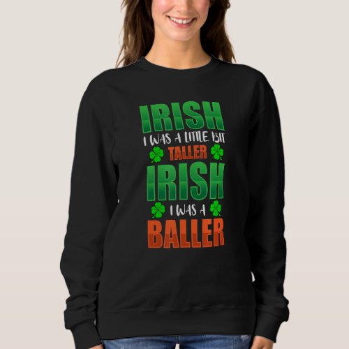 Irish I Was Little Bit Taller Irish I Was A Baller Sweatshirt