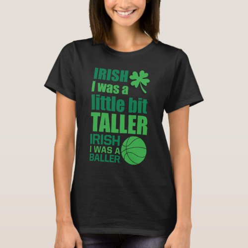 Irish I Was Taller Irish I Was a Baller Funny T_Shirt