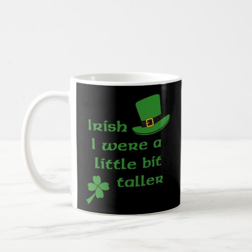 Irish I Were A Little Bit Taller St Patricks Day  Coffee Mug