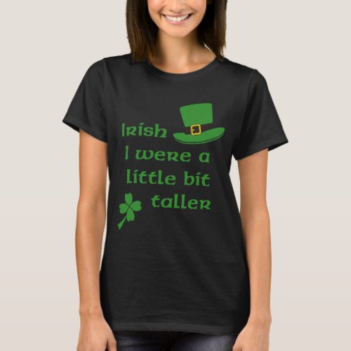 Irish I Were A Little Bit Taller St Patricks Day T_Shirt