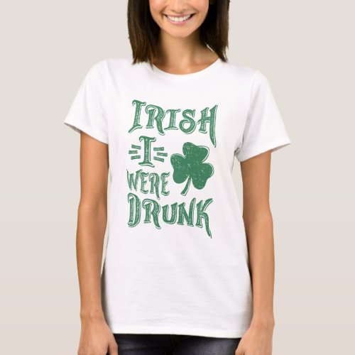 Irish I Were Drunk T_Shirt