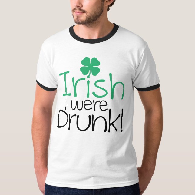 Irish i were drunk! T-Shirt (Front)