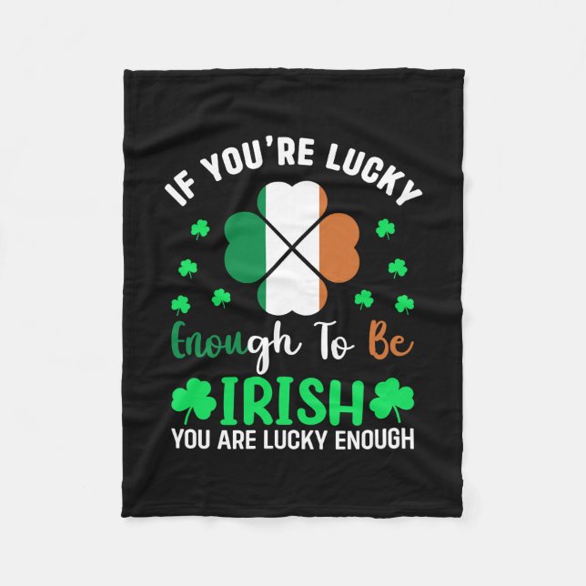 Irish If You Are Lucky Enough To Be Irish You Are  Fleece Blanket (Front)