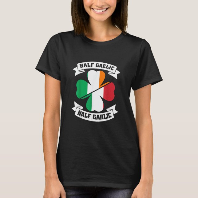 Irish Italian Half Gaelic Half Garlic Saint Patric T-Shirt (Front)