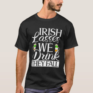 Irish Lasses We Drink They Fall  St Patricks Day I T-Shirt