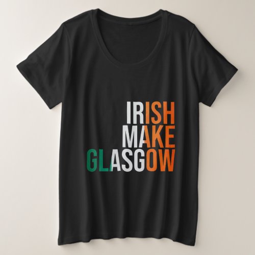 IRISH make Glasgow Celtic Scotland Plus Size T_Shirt