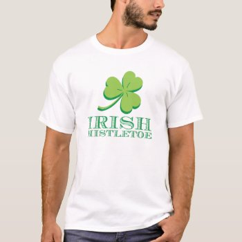 Irish Mistletoe T-shirt by fancypaperie at Zazzle