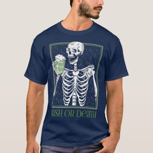 Irish or Death Skeleton Drinking Green Beer T_Shirt