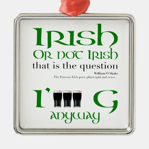 Irish or not Irish St Patricks Day MSqO Metal Ornament