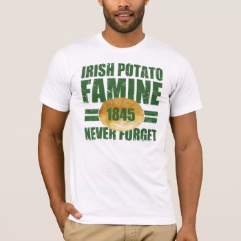 Irish Potato Famine T-shirt by nasakom at Zazzle