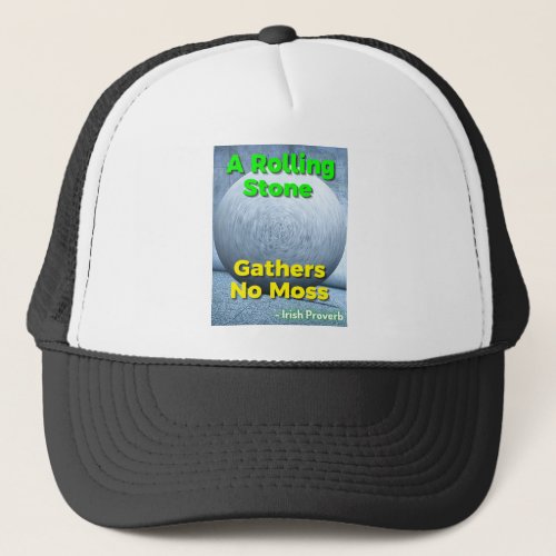 Irish Proverb _ A Rolling Stone Gathers No Moss Trucker Hat