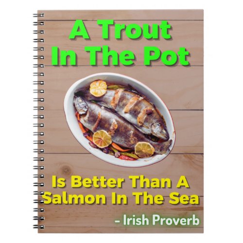 Irish Proverb _ A Trout In The Pot Is Better Than Notebook