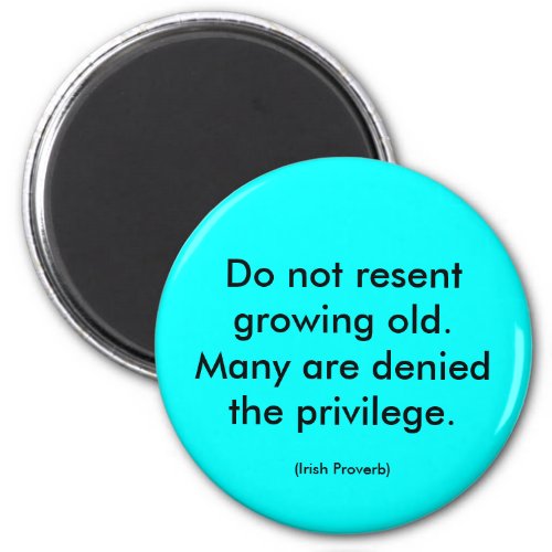 Irish Proverb Do not resent growing old message Magnet