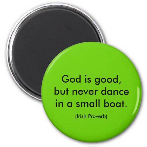 Irish Proverb God is good but never dance in a Magnet