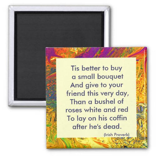 Irish Proverb Tis better to buy a small bouquet Magnet