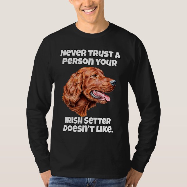 Irish Setter Dog Never Trust A Person Your Irish S T-Shirt (Front)