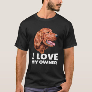 Irish Setter Dog Owner I Love My Owner Irish Sette T-Shirt