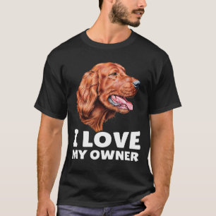 Irish Setter Dog Owner I Love My Owner T-Shirt