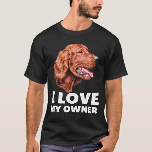 Irish Setter Dog Owner I Love My Owner T_Shirt