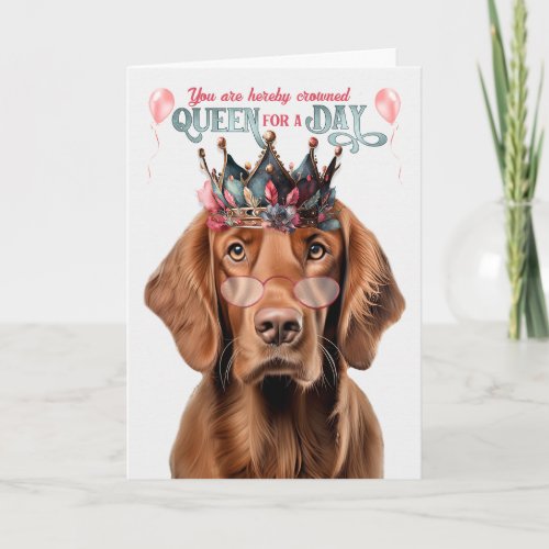 Irish Setter Dog Queen for Day Funny Birthday Card