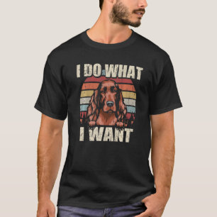 Irish Setter I Do What I Want  Dog Vintage Retro T-Shirt