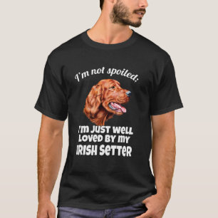 Irish Setter Owner I'm Not Spoiled I'm Just Well-l T-Shirt
