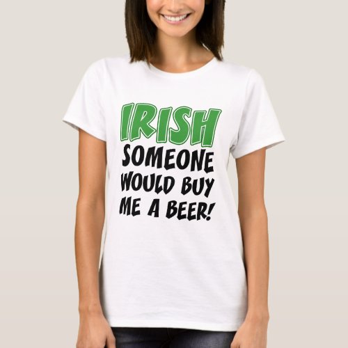 Irish Someone Would Buy Me A Beer T_Shirt