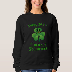 Irish - Sorry Mate I'm A Shy Shamrock Sweatshirt
