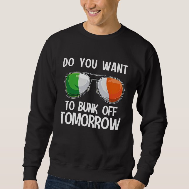 Irish St Patrick's Day Do you want to bunk off tom Sweatshirt (Front)