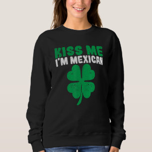 Irish St Patricks Day Drinking Mexico Kiss Me I'm  Sweatshirt
