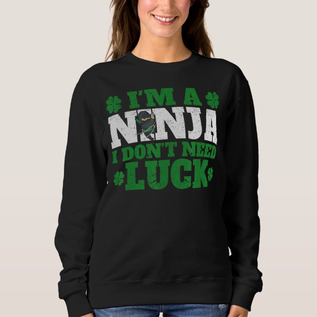 Irish St Patricks Day Shamrock I'm A Ninja I Don't Sweatshirt (Front)