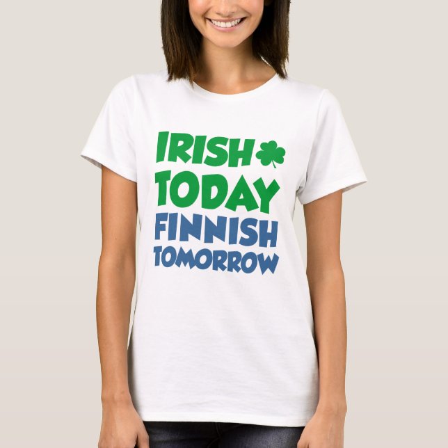 Irish Today Finnish Tomorrow T-Shirt (Front)