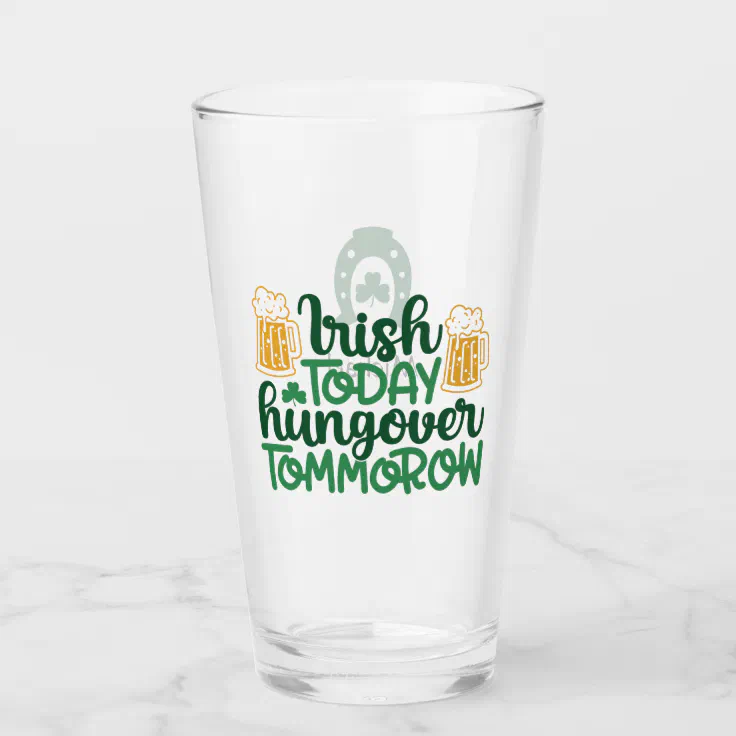 Irish Today Hangover Tomorrow St Patricks Day Glass (Front)