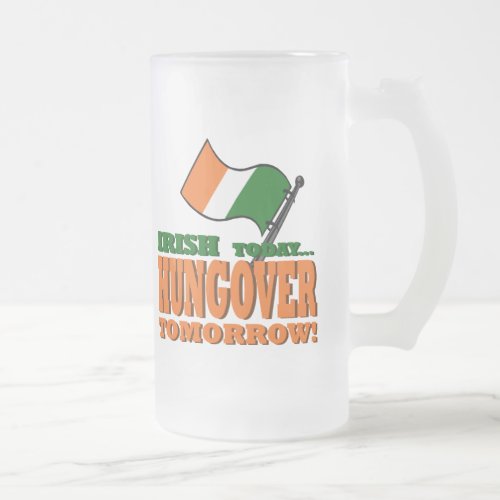 Irish Today Hung_over Tomorrow Mug