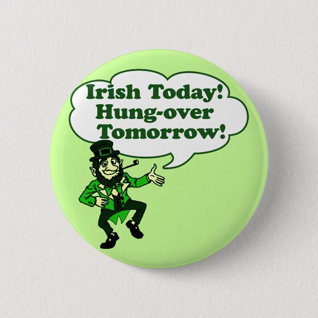 Irish Today Hung-over Tomorrow Pinback Button (Front)