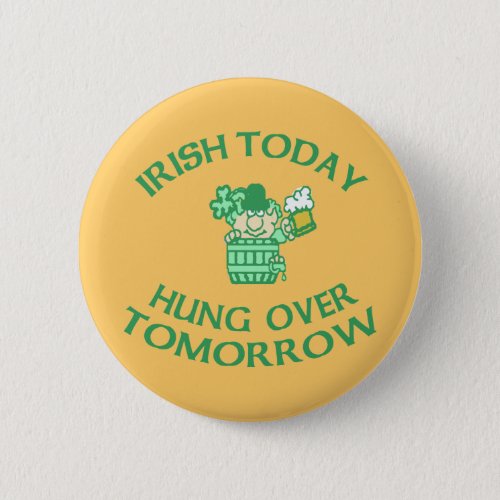 Irish Today Hung Over Tomorrow Pinback Button