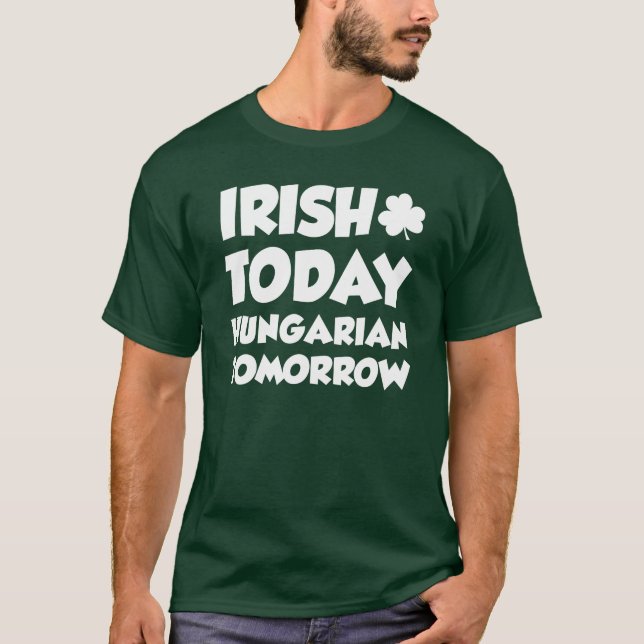 Irish Today Hungarian Tomorrow (ON DARK) T-Shirt (Front)