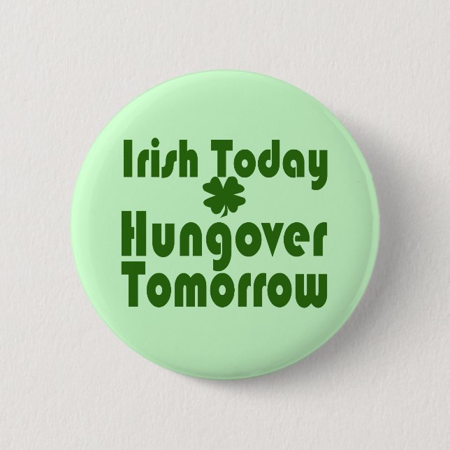 Irish Today Hungover Tomorrow Pinback Button (Front)