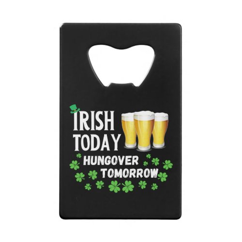 Irish Today Hungover Tomorrow St Patricks Day Credit Card Bottle Opener