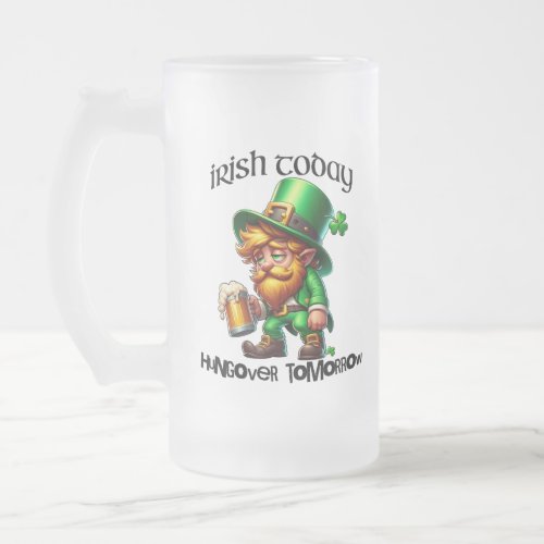 Irish Today Hungover Tomorrow St Patricks Day Frosted Glass Beer Mug