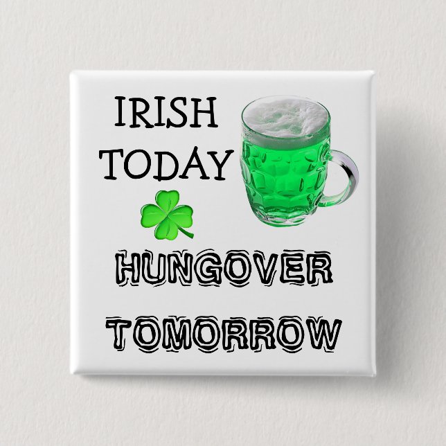 Irish Today, Hungover Tomorrow St Patrick's Day Pinback Button (Front)