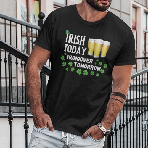 Irish Today Hungover Tomorrow St Patricks Day T_Shirt