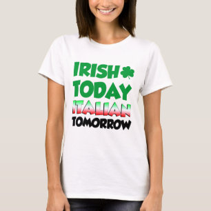 Irish Today Italian Tomorrow T-Shirt
