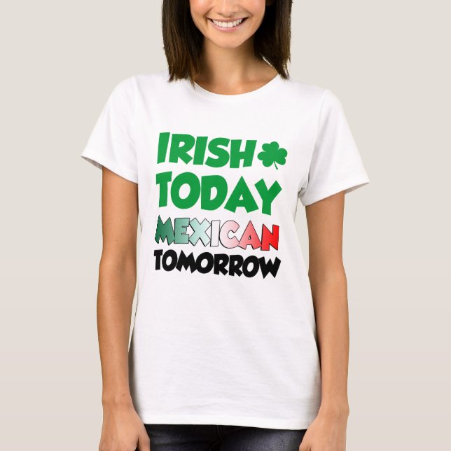 Irish Today Mexican Tomorrow T-Shirt (Front)