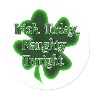 Irish Today Naughty Tonight St. Patrick's Day Classic Round Sticker