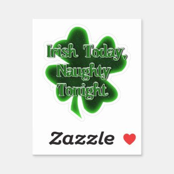 Irish Today Naughty Tonight St. Patrick's Day Sticker by gravityx9 at Zazzle